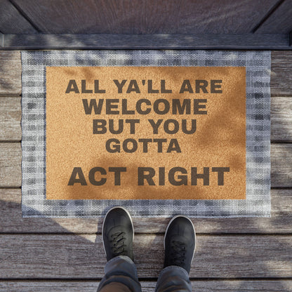 Doormat — "All Ya'll Are Welcome But You Gotta Act Right" Funny Southern Welcome Mat