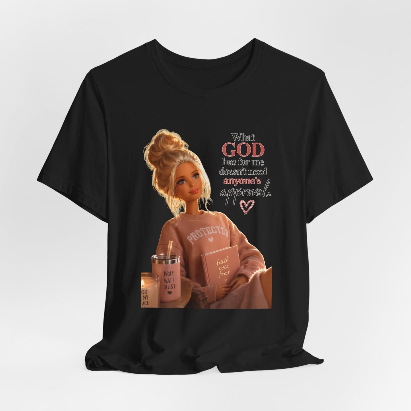 Faith-Inspired Graphic Tee — “What God Has For Me Doesn’t Need Anyone’s Approval”