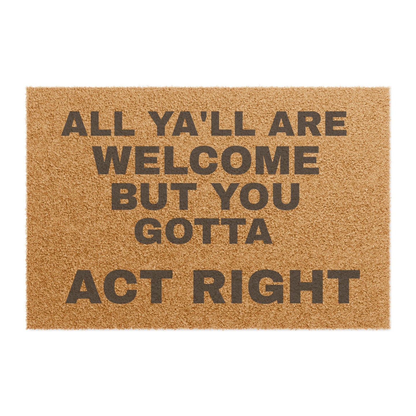 Doormat — "All Ya'll Are Welcome But You Gotta Act Right" Funny Southern Welcome Mat